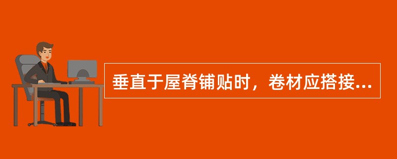 垂直于屋脊铺贴时，卷材应搭接于屋脊下面至少（）以下。