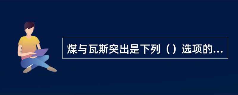 煤与瓦斯突出是下列（）选项的综合作用的结果