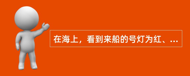 在海上，看到来船的号灯为红、绿、白垂直三盏灯，则来船为：（）.