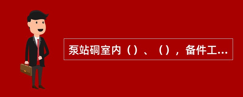 泵站硐室内（）、（），备件工具摆放整齐。