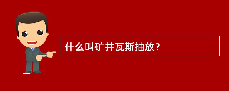 什么叫矿井瓦斯抽放？