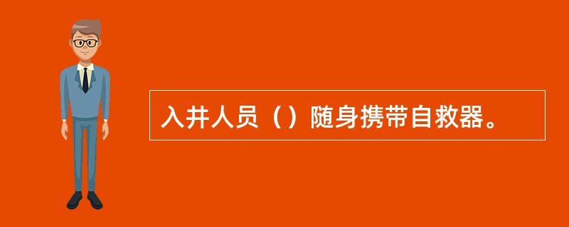 入井人员（）随身携带自救器。