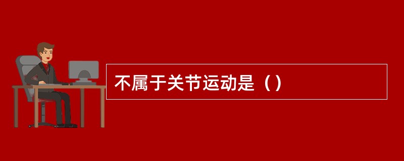 不属于关节运动是（）