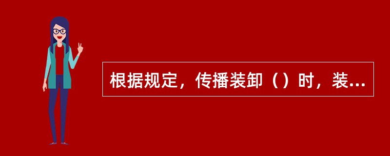 根据规定，传播装卸（）时，装卸机具应按额定负荷降低25%使用。①爆炸品；②一级易