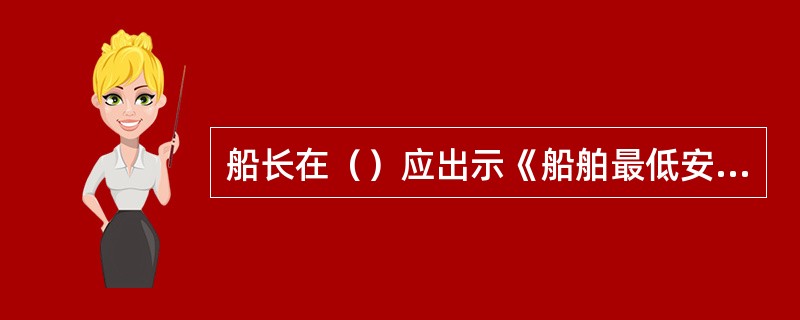 船长在（）应出示《船舶最低安全配员证书》。