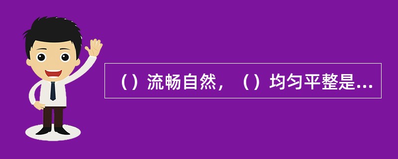 （）流畅自然，（）均匀平整是贵金属首饰工艺要求之一。