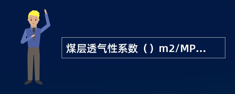 煤层透气性系数（）m2/MPa2·d的煤层，属于较难抽放煤层。