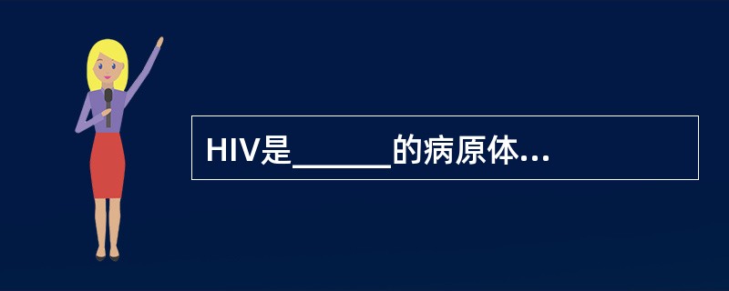 HIV是______的病原体，主要有______和______两种类型。