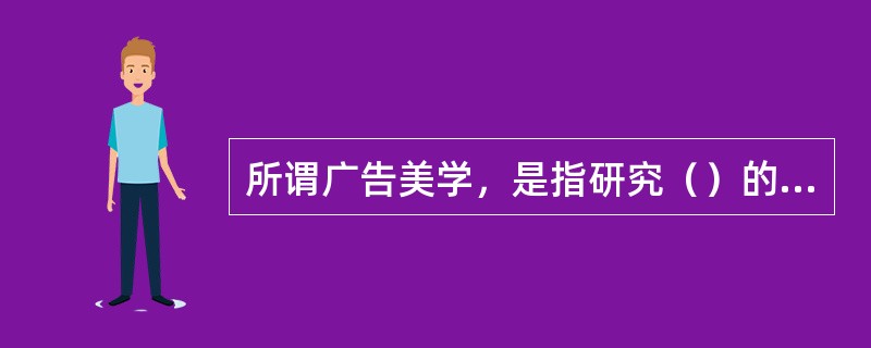 所谓广告美学，是指研究（）的美学规律和广告审美心理特征的应用美学学科。