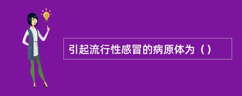 引起流行性感冒的病原体为（）