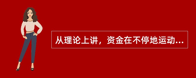 从理论上讲，资金在不停地运动，每时每刻都在通过生产和流通领域增值，因而应该采用间