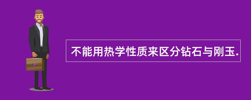 不能用热学性质来区分钻石与刚玉.