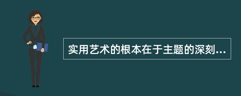 实用艺术的根本在于主题的深刻性和精神内涵的丰富性