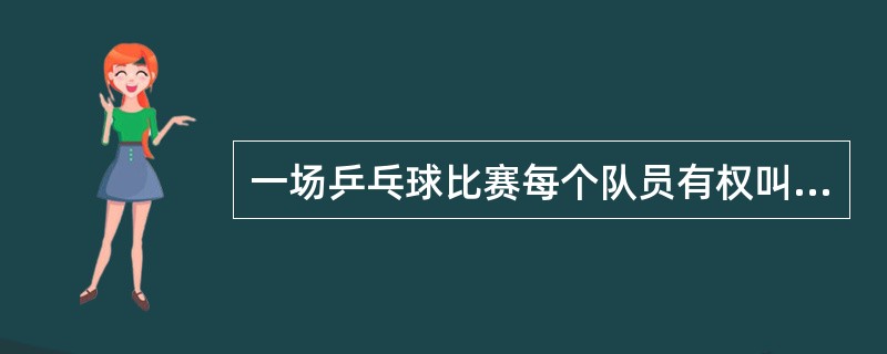 一场乒乓球比赛每个队员有权叫（）暂停。