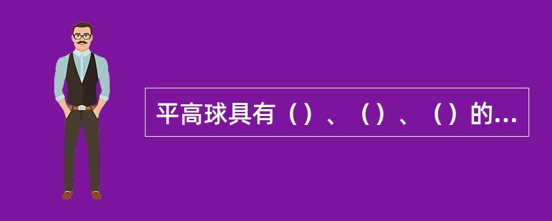 平高球具有（）、（）、（）的特点