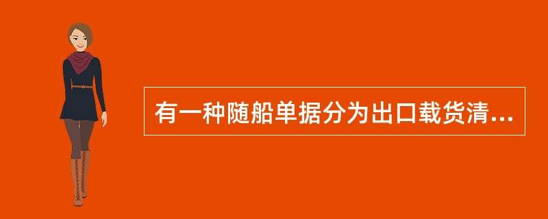 有一种随船单据分为出口载货清单、进口载货清单、过境载货清单，该单据是（）.