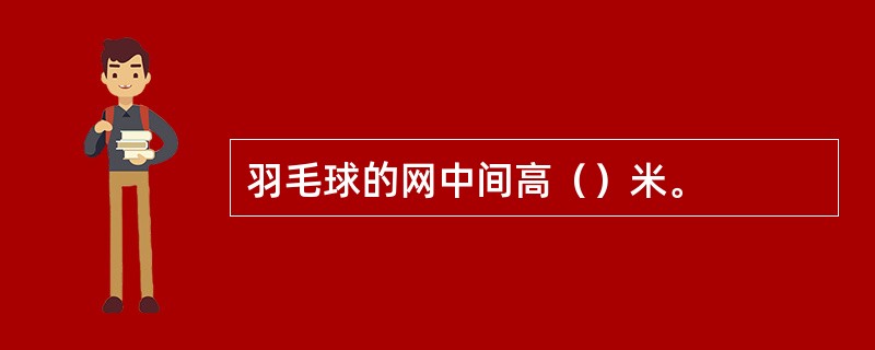 羽毛球的网中间高（）米。