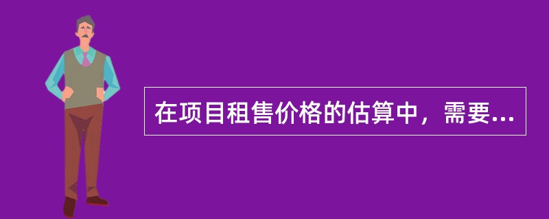 在项目租售价格的估算中，需要考虑的因素包括()。