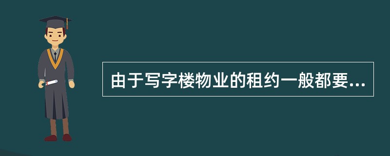 由于写字楼物业的租约一般都要持续几年的时间，在租约中一般都要包括规定租金定期增加