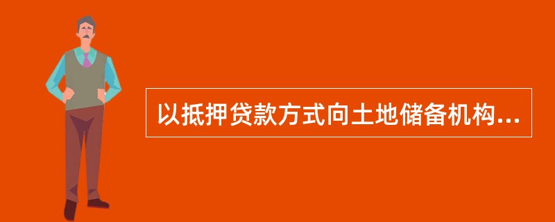 以抵押贷款方式向土地储备机构发放的贷款，其贷款额度不超过土地()的70%。(20