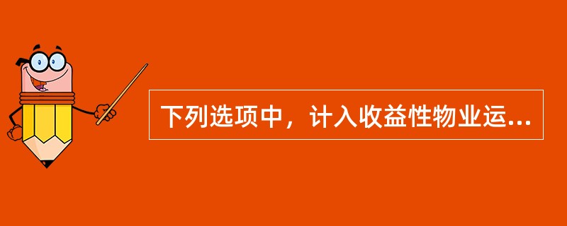 下列选项中，计入收益性物业运营费用的是()。