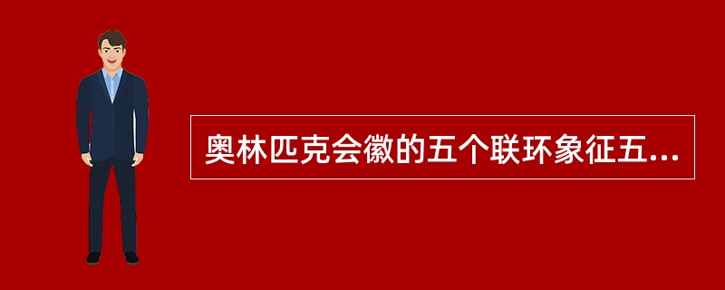 奥林匹克会徽的五个联环象征五大洲，（）；（）；（）；（）；（）。