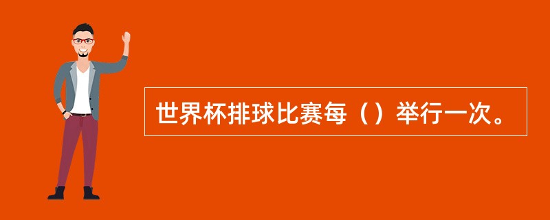 世界杯排球比赛每（）举行一次。