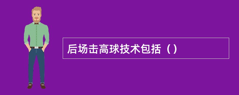 后场击高球技术包括（）