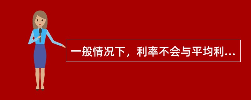 一般情况下，利率不会与平均利润率相等。（）