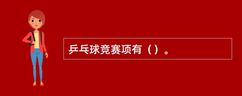 乒乓球竞赛项有（）。