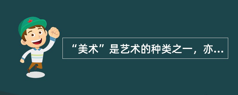 “美术”是艺术的种类之一，亦称（）。