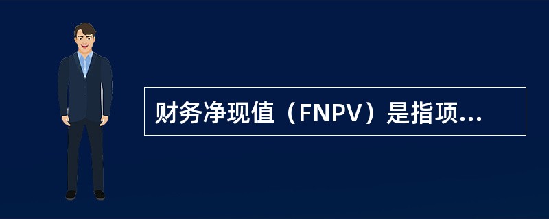 财务净现值（FNPV）是指项目按行业的基准收益率或设定的目标收益率ic，将项目计