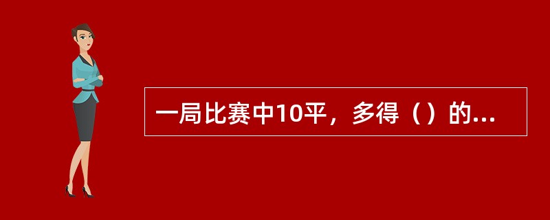 一局比赛中10平，多得（）的一方胜利。