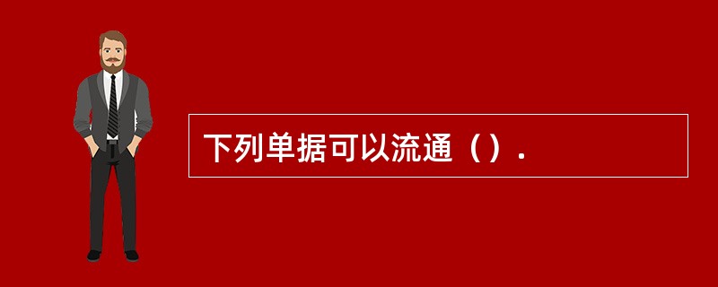 下列单据可以流通（）.