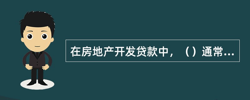 在房地产开发贷款中，（）通常对房地产拥有第一抵押权，贷款随着土地开发的进度分阶段