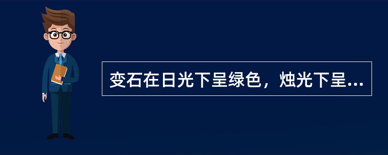 变石在日光下呈绿色，烛光下呈红色。