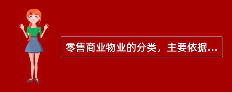 零售商业物业的分类,主要依据()方面,分为五种类型。 零售商业物业的分类,主要依据()方面,分为五种类型。