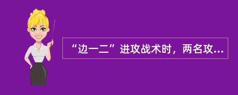 “边一二”进攻战术时，两名攻手应是（）