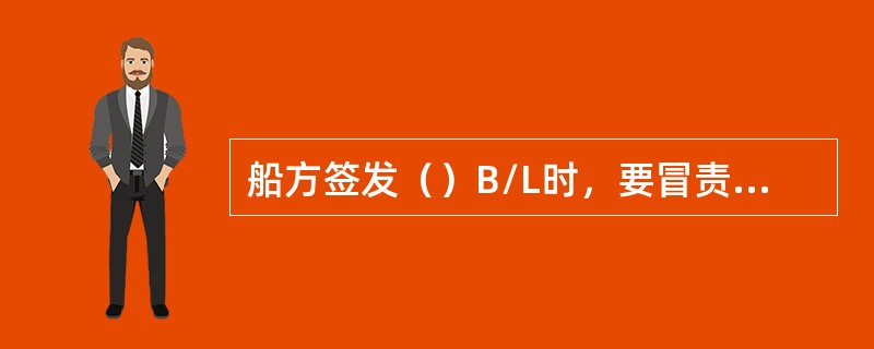 船方签发（）B/L时，要冒责任上的风险。