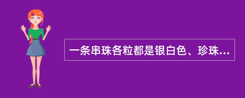 一条串珠各粒都是银白色、珍珠光泽，表面有小疙瘩，折射率1.532，可能是塑料仿珍