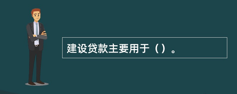 建设贷款主要用于（）。