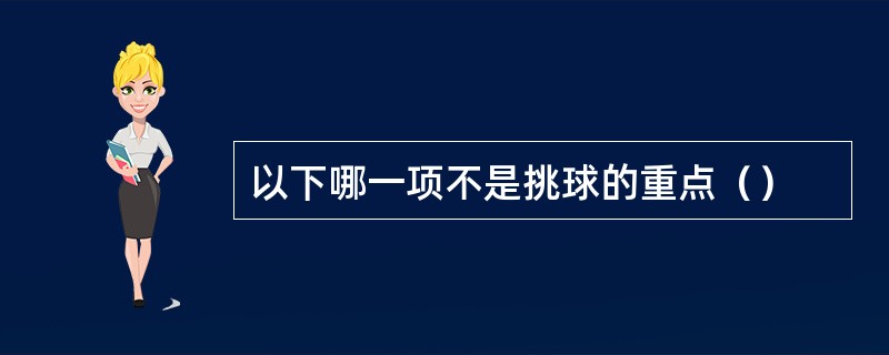 以下哪一项不是挑球的重点（）