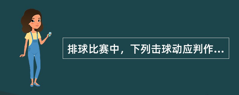 排球比赛中，下列击球动应判作犯规（）。