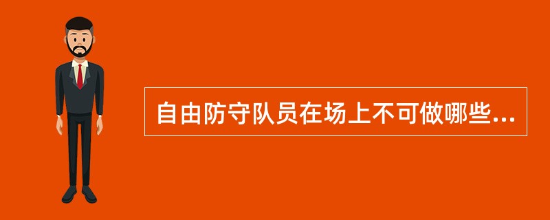 自由防守队员在场上不可做哪些技术动作（）？