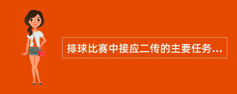 排球比赛中接应二传的主要任务是（）。