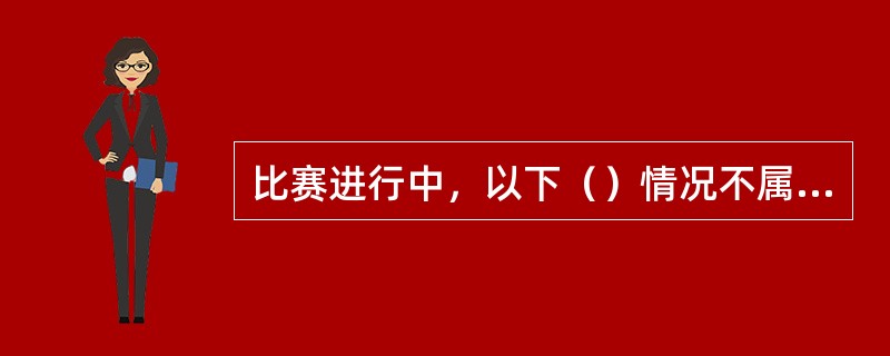 比赛进行中，以下（）情况不属于违例。