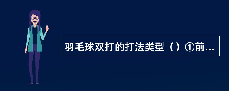 羽毛球双打的打法类型（）①前后站位打法②左右站位打法③轮转站位打法