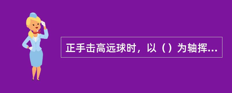 正手击高远球时，以（）为轴挥臂。