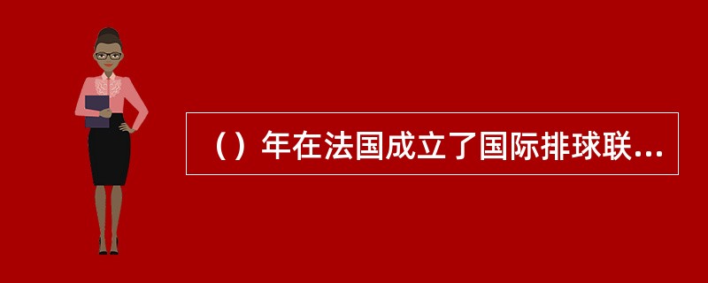 （）年在法国成立了国际排球联合会。