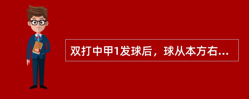 双打中甲1发球后，球从本方右半区越网落到对方左半区，乙1将球还击过去后，甲2一记